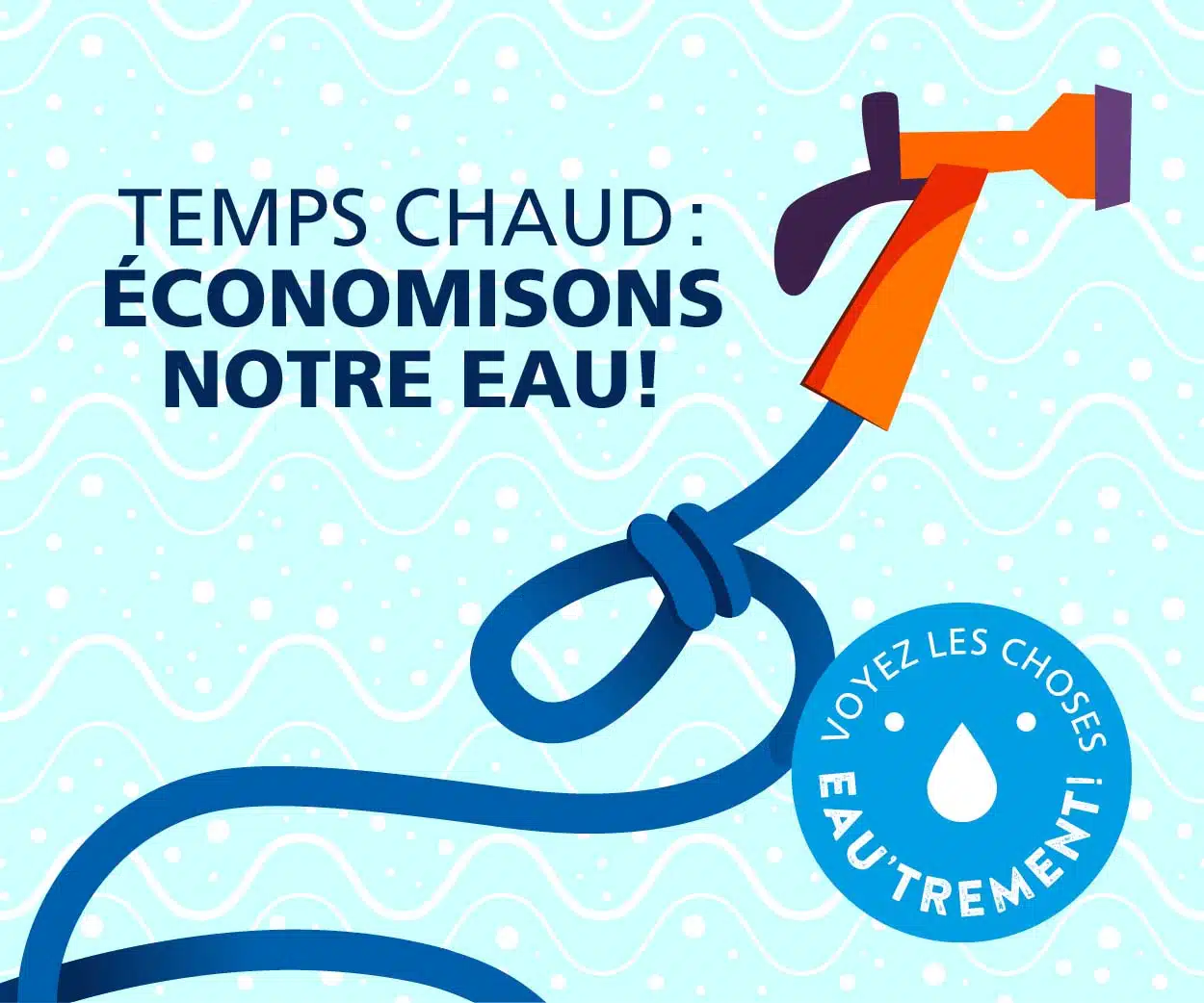 Visuel campagne d'arrosage qui lit Temps chaud : économisons notre eau. On y voit un boyau d'arrosage avec un noeud dedans